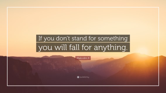 43040-Malcolm-X-Quote-If-you-don-t-stand-for-something-you-will-fall-for