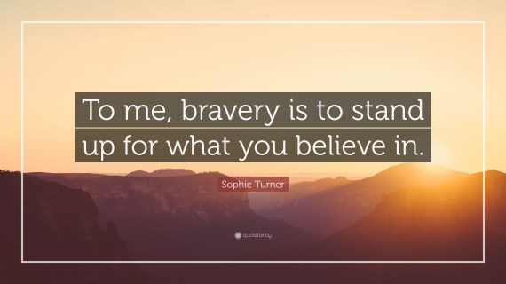 4645663-Sophie-Turner-Quote-To-me-bravery-is-to-stand-up-for-what-you